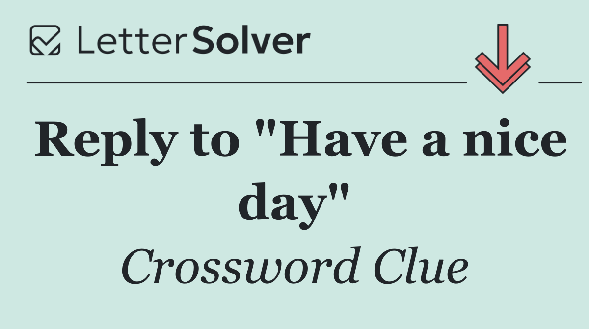 Reply to "Have a nice day"