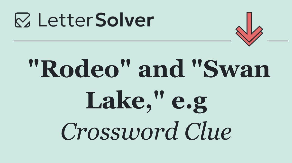 "Rodeo" and "Swan Lake," e.g