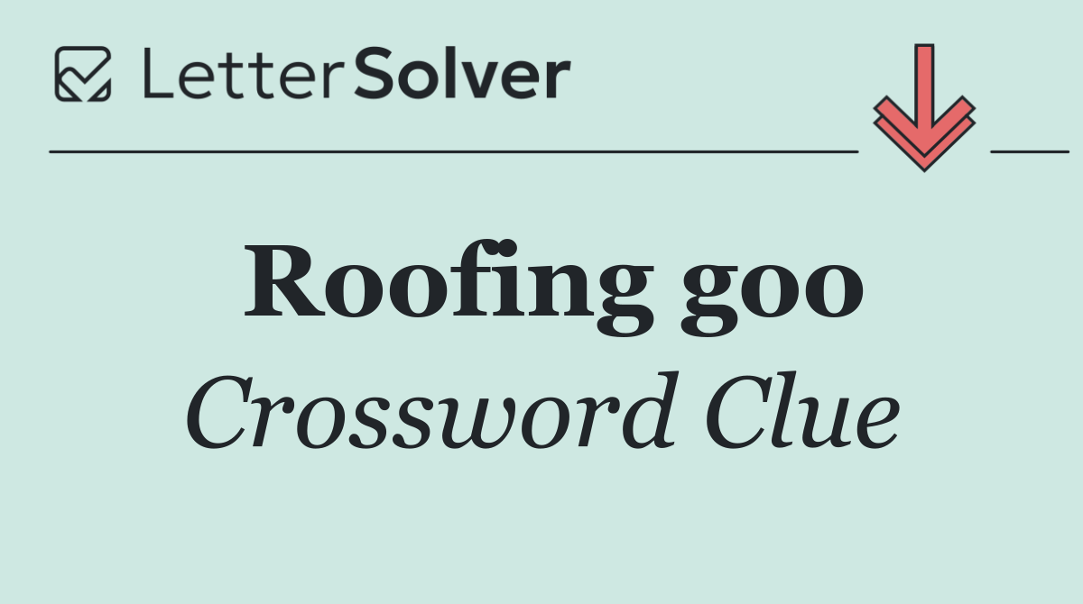 Roofing goo