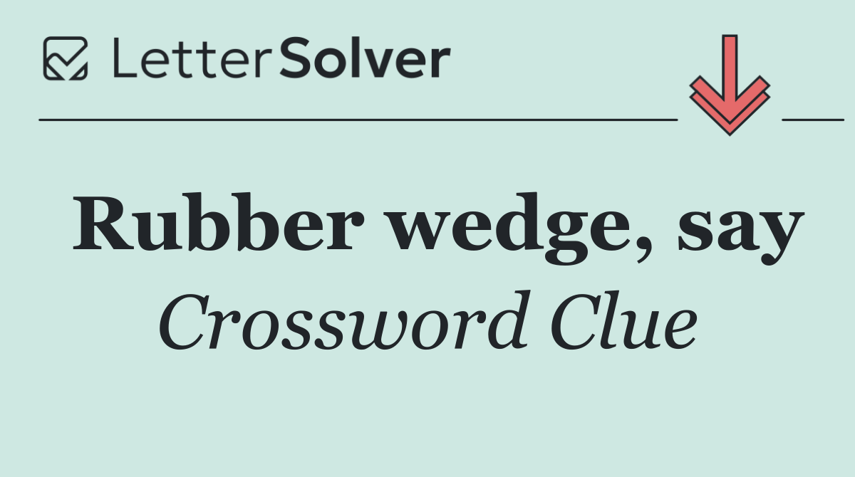 Rubber wedge, say