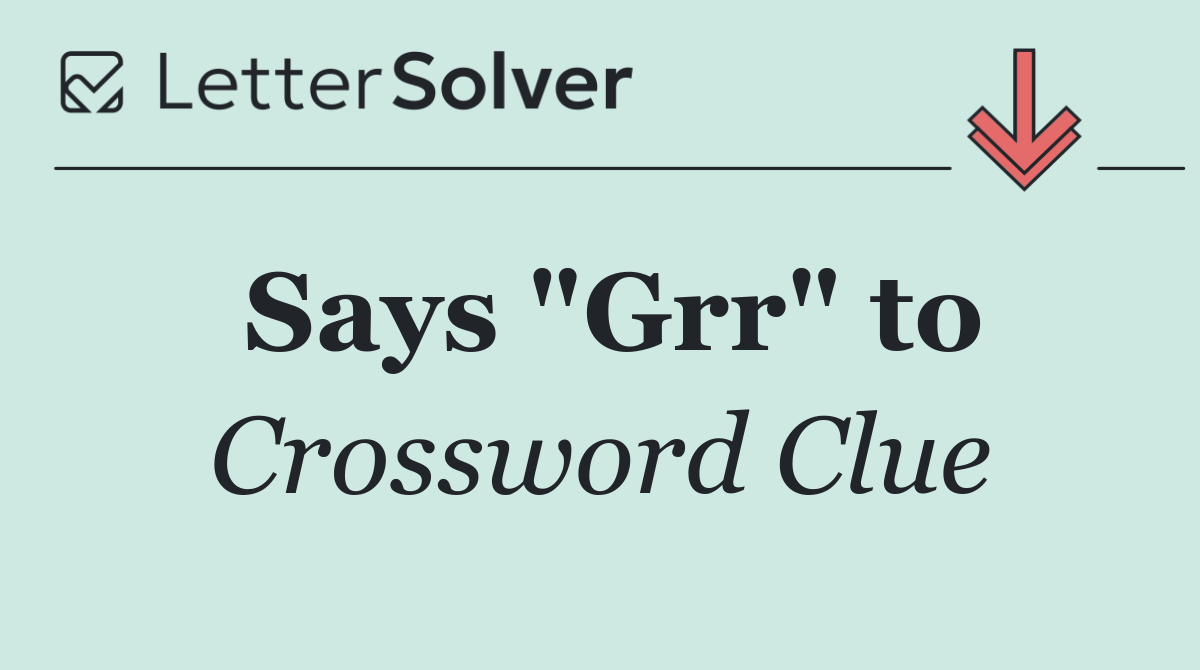 Says "Grr" to