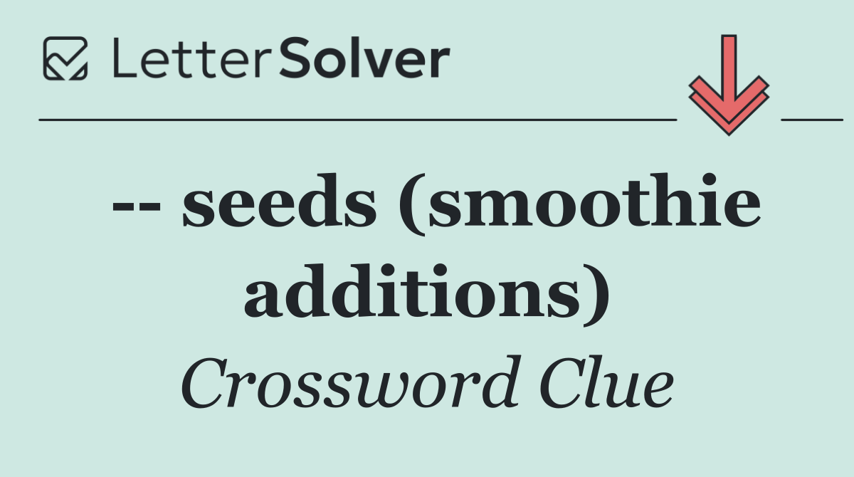    seeds (smoothie additions)