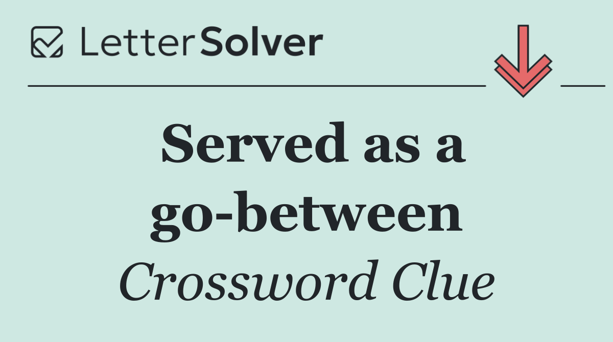 Served as a go between