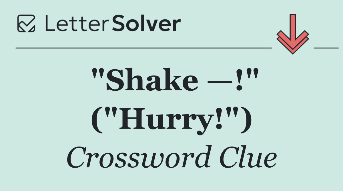 "Shake —!" ("Hurry!")