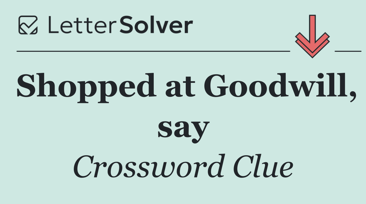 Shopped at Goodwill, say