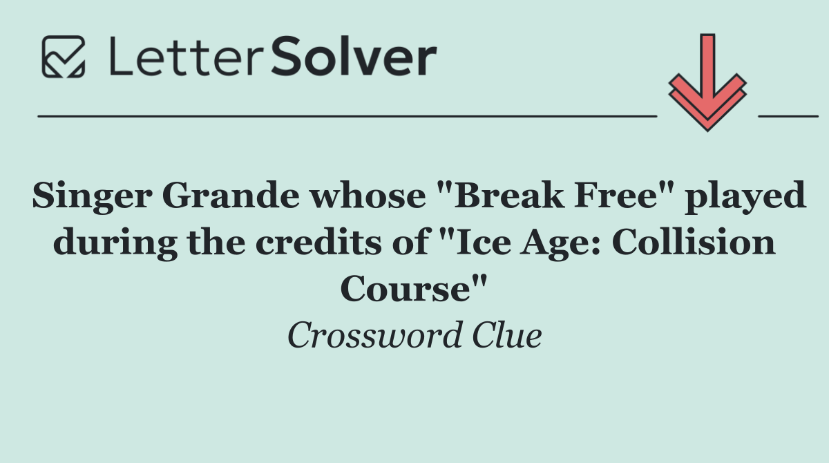 Singer Grande whose "Break Free" played during the credits of "Ice Age: Collision Course"