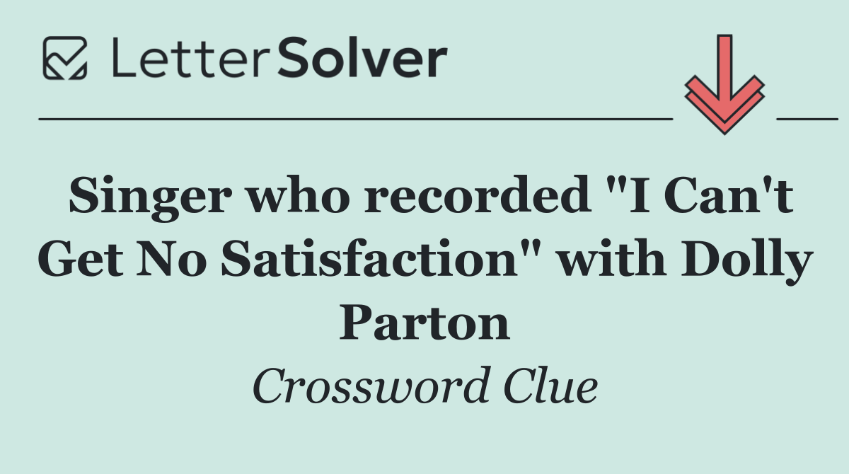 Singer who recorded "I Can't Get No Satisfaction" with Dolly Parton