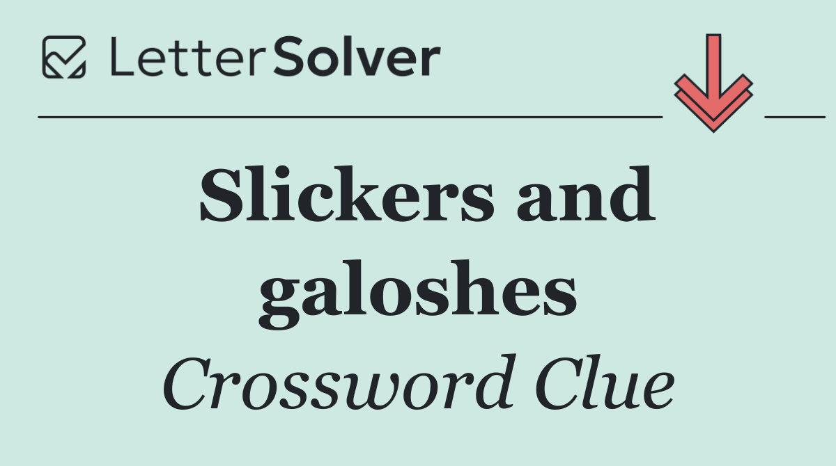 Slickers and galoshes