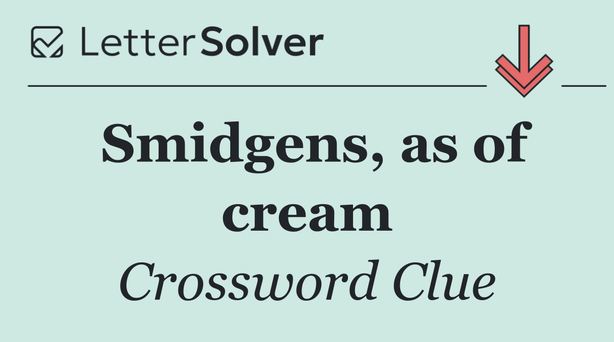 Smidgens, as of cream