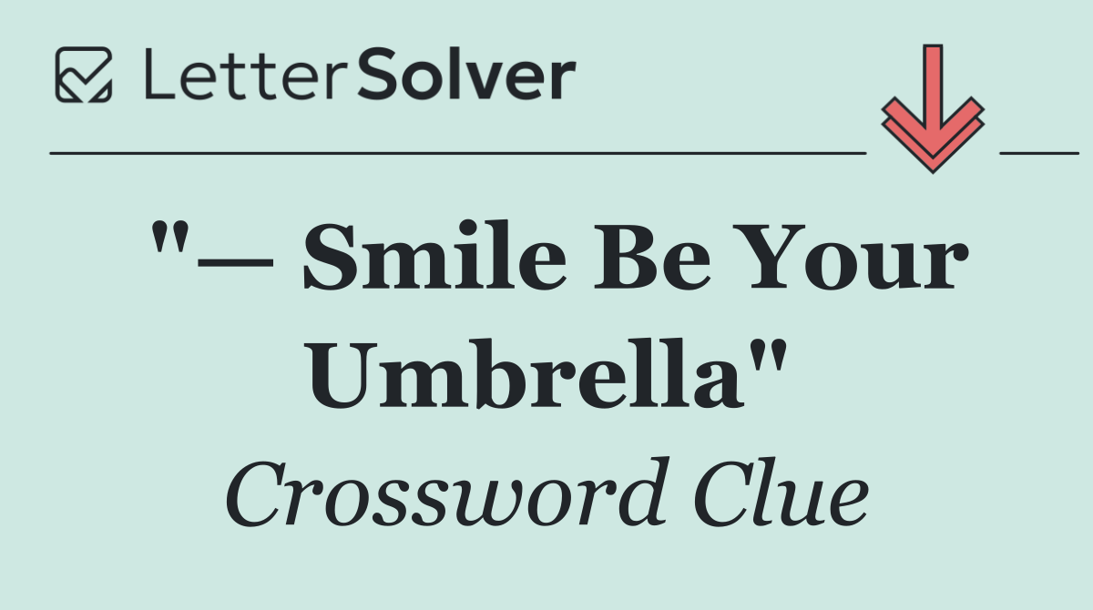"— Smile Be Your Umbrella"