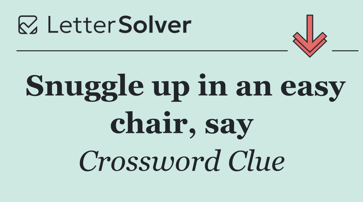 Snuggle up in an easy chair, say