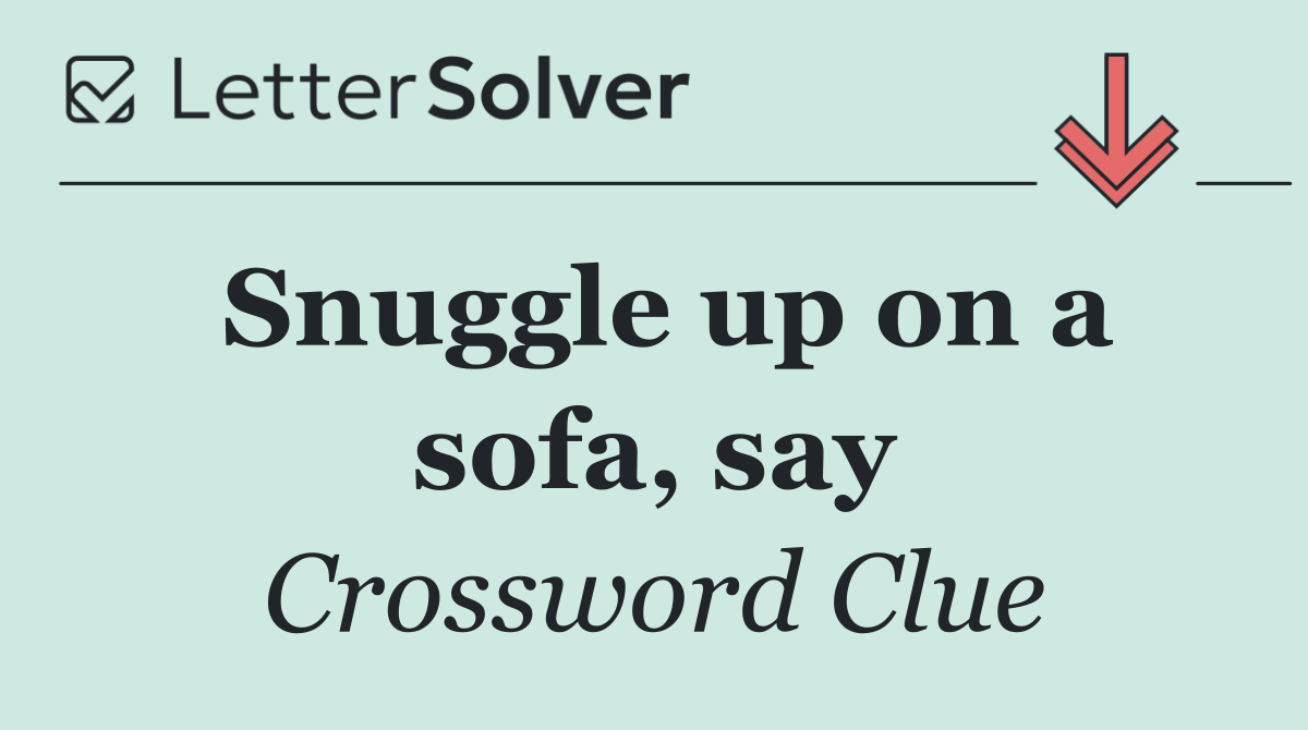 Snuggle up on a sofa, say