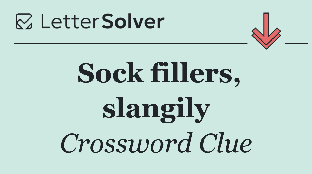 Sock fillers, slangily