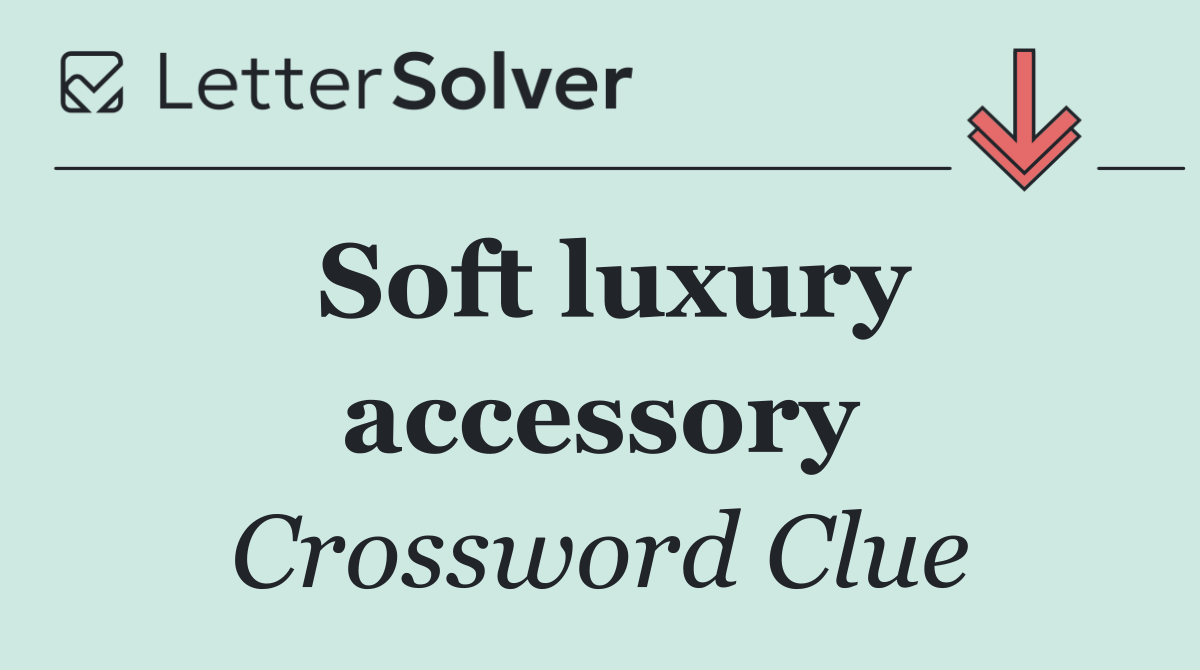 Soft luxury accessory