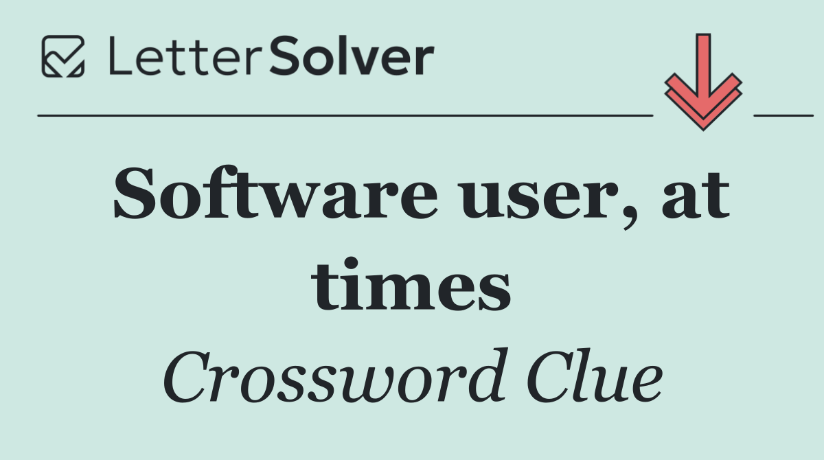 Software user, at times