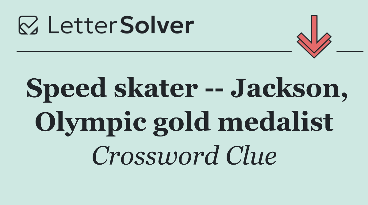 Speed skater    Jackson, Olympic gold medalist