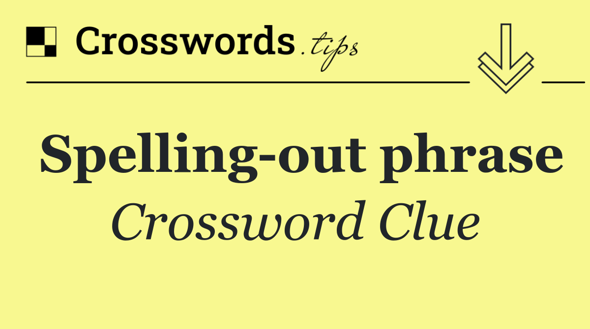 Spelling out phrase crossword clue answers