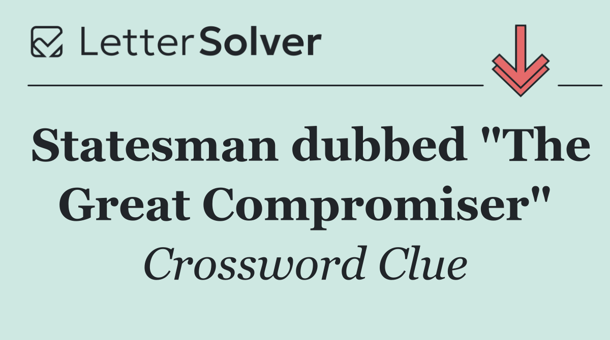 Statesman dubbed "The Great Compromiser"