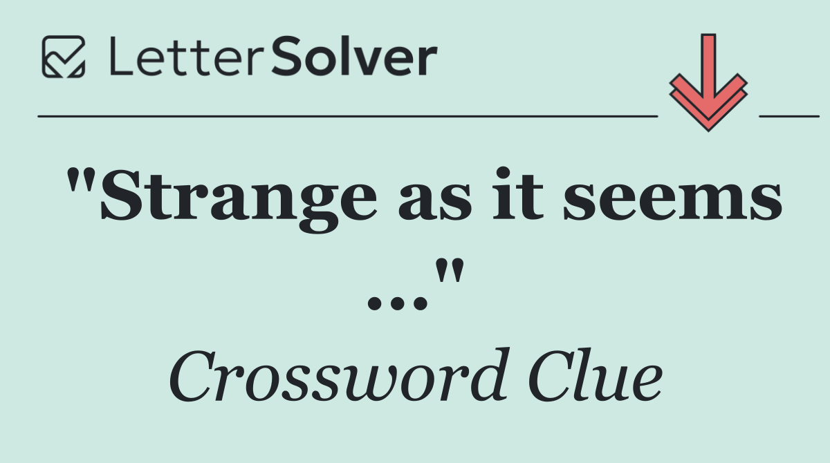 "Strange as it seems ..."