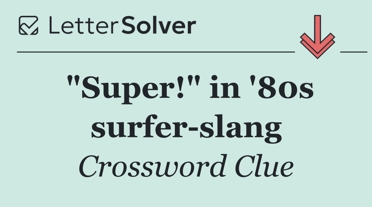 "Super!" in '80s surfer slang