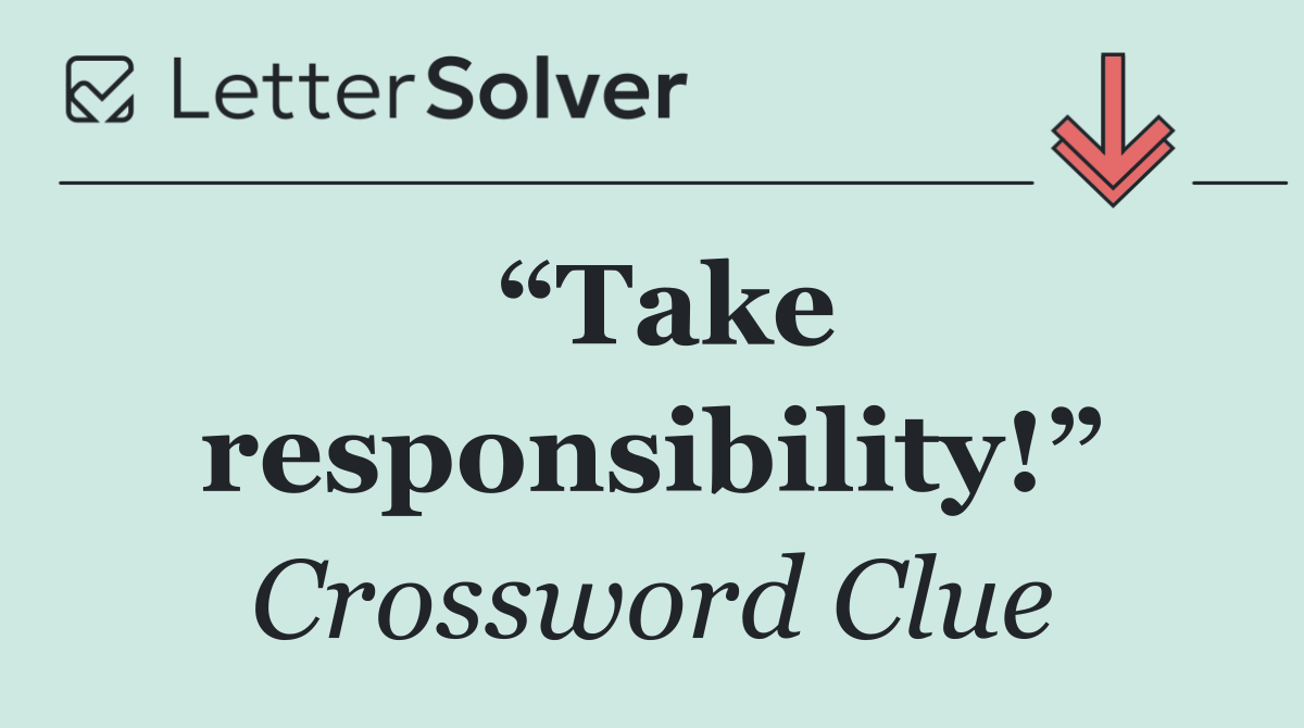 “Take responsibility!”