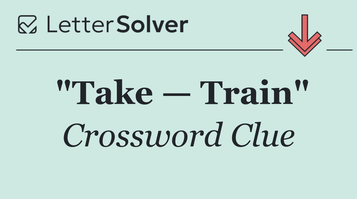 "Take — Train"