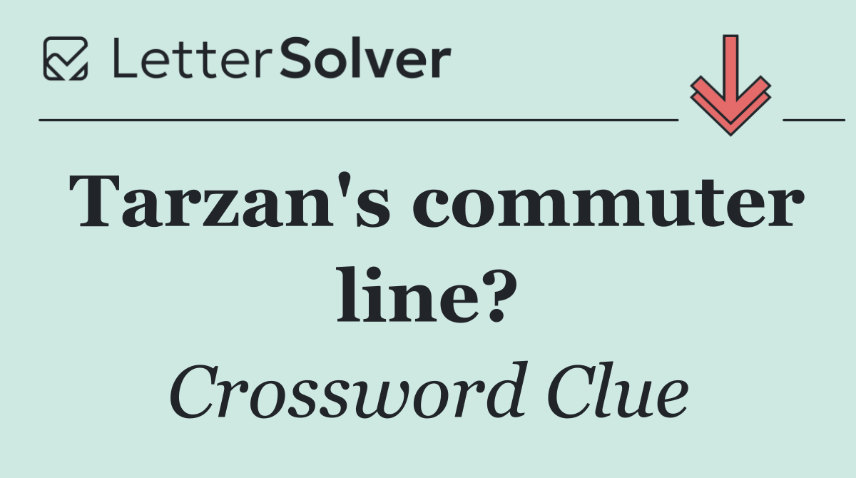 Tarzan's commuter line?