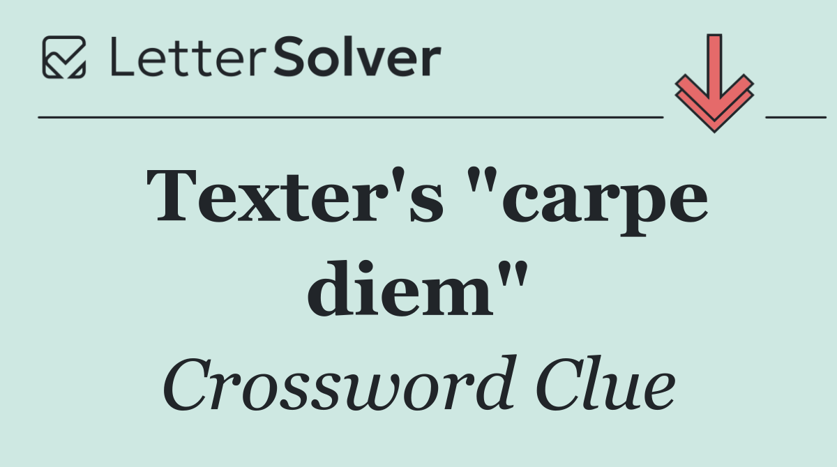 Texter's "carpe diem"