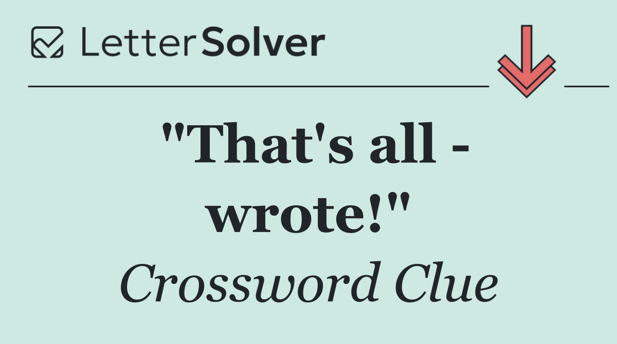 "That's all   wrote!"