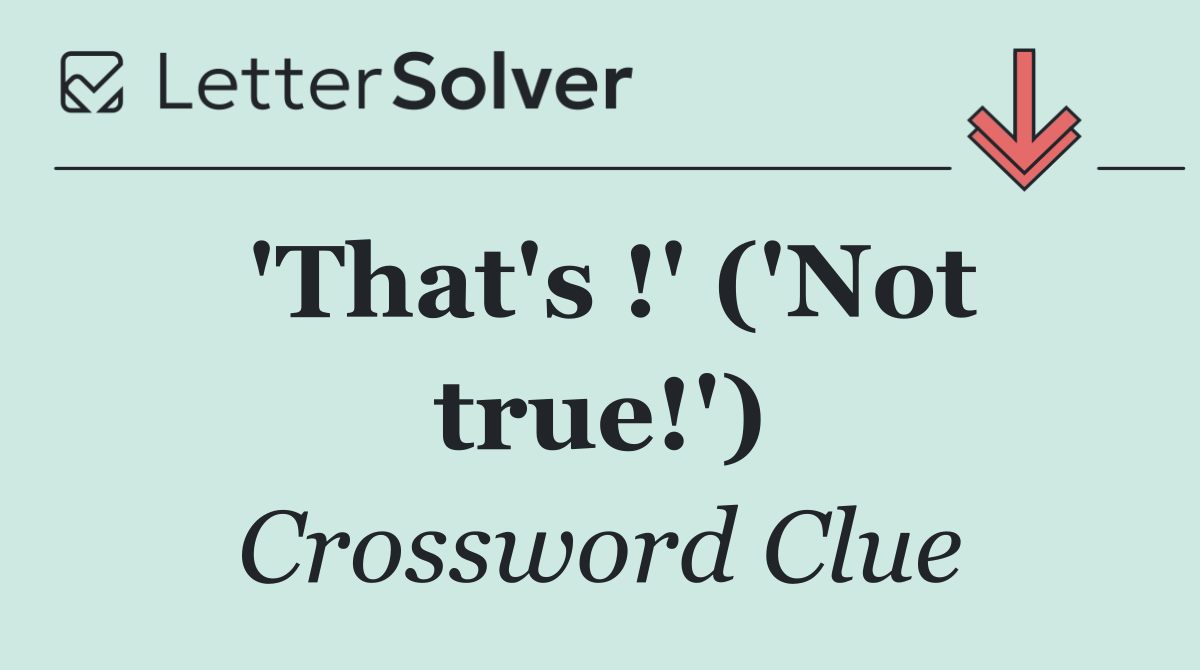 'That's !' ('Not true!')
