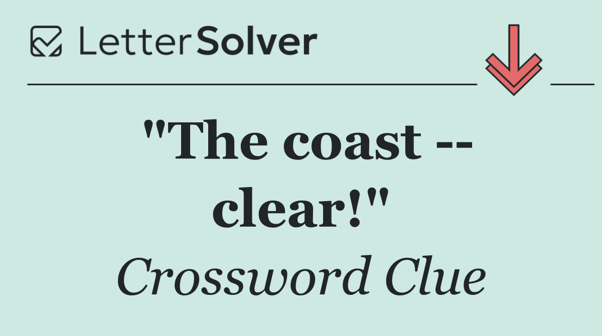 "The coast    clear!"