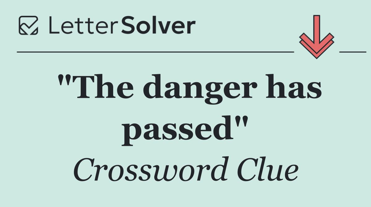 "The danger has passed"