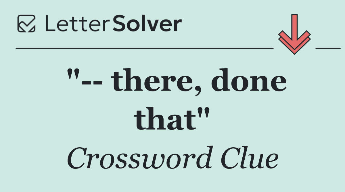 "   there, done that"