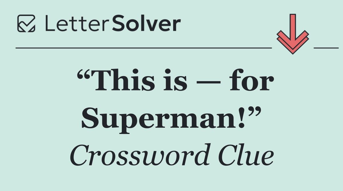 “This is — for Superman!”