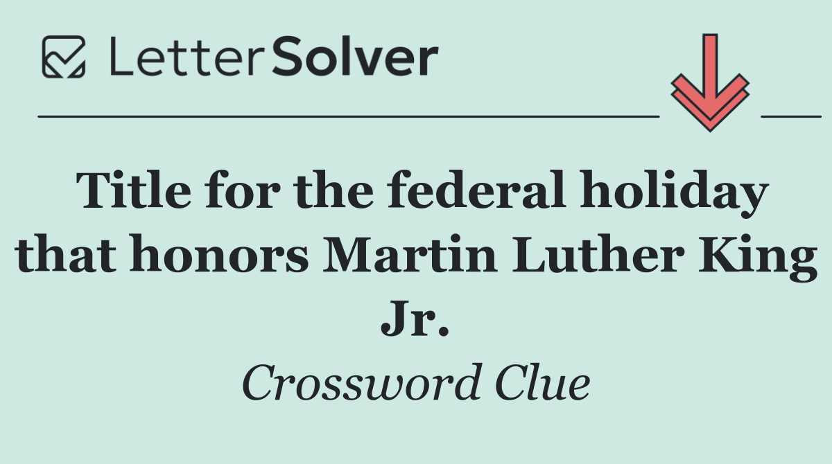 Title for the federal holiday that honors Martin Luther King Jr.