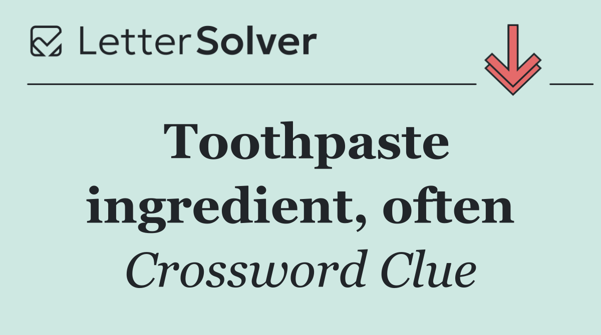 Toothpaste ingredient, often