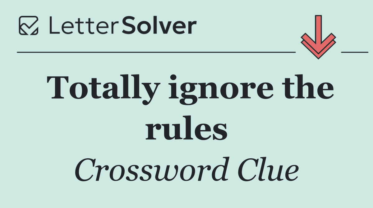 Totally ignore the rules