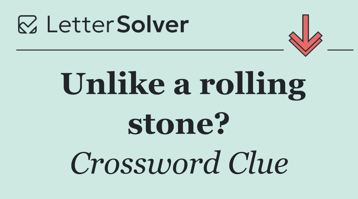 Unlike a rolling stone?