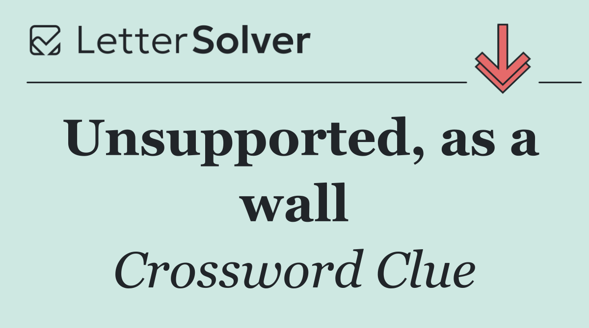 Unsupported, as a wall