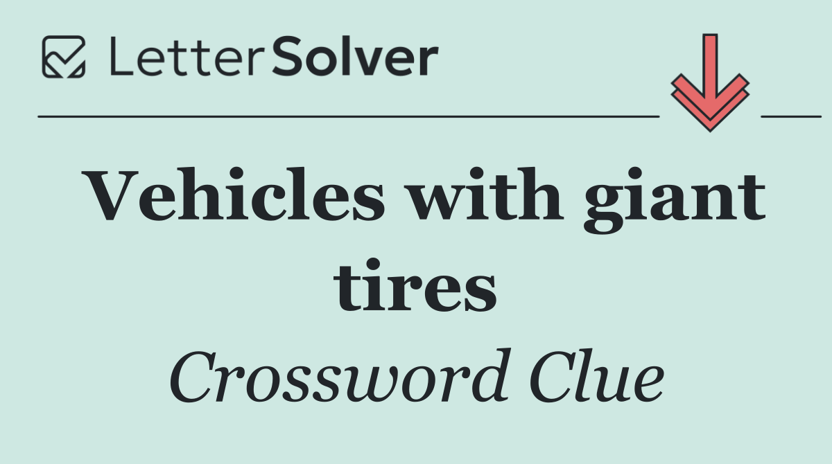 Vehicles with giant tires