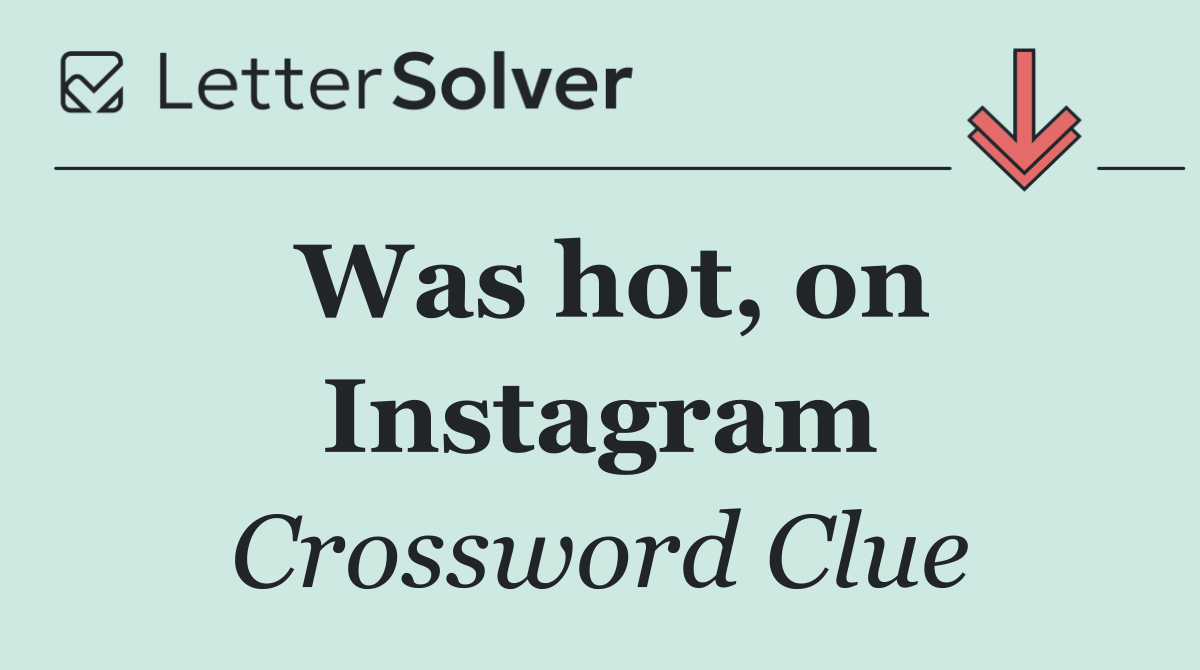 Was hot, on Instagram