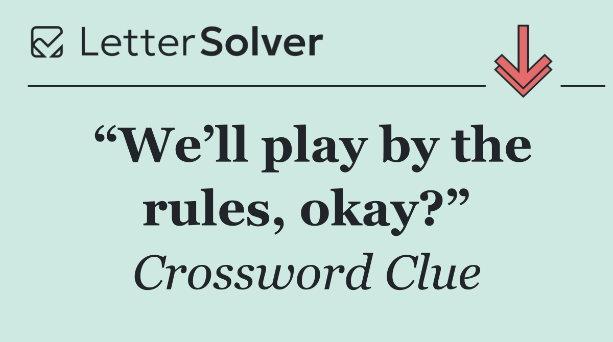 “We’ll play by the rules, okay?”