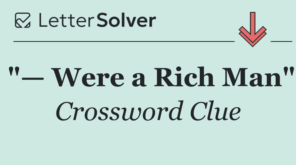"— Were a Rich Man"