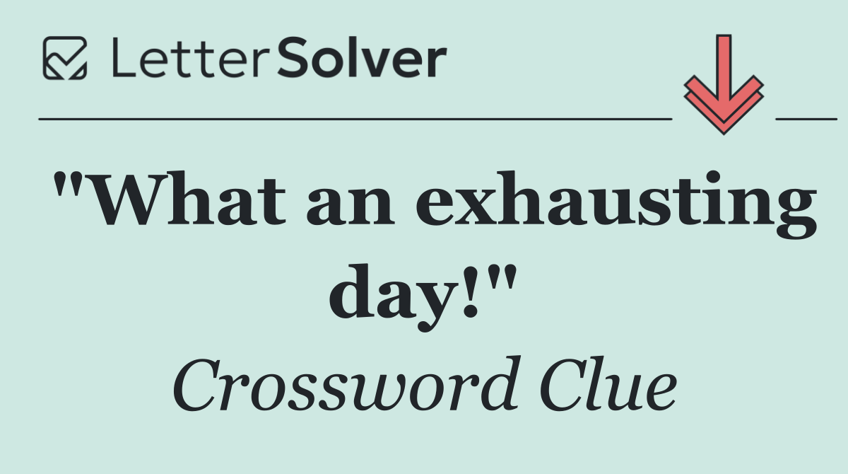 "What an exhausting day!"