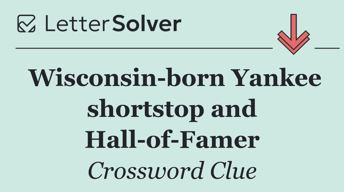 Wisconsin born Yankee shortstop and Hall of Famer