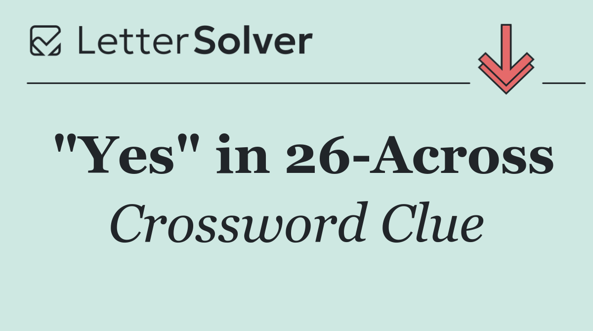 "Yes" in 26 Across