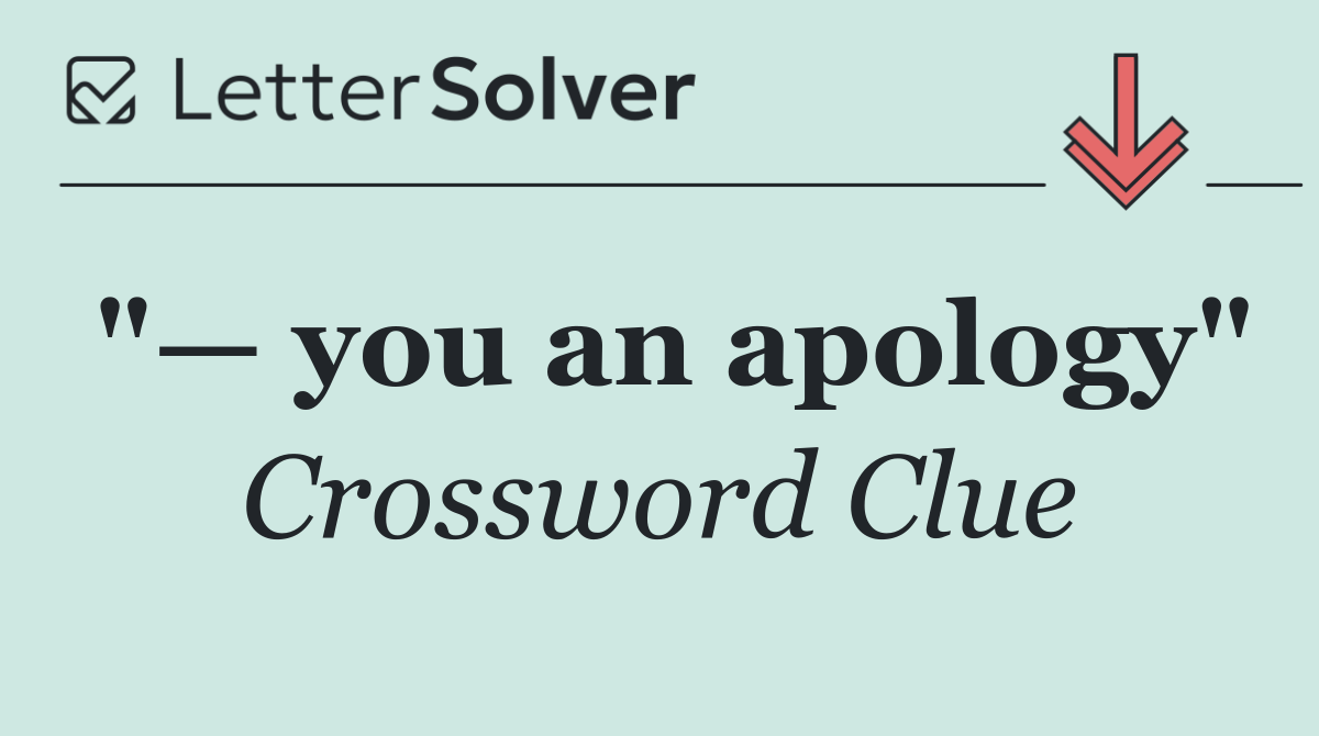 "— you an apology"