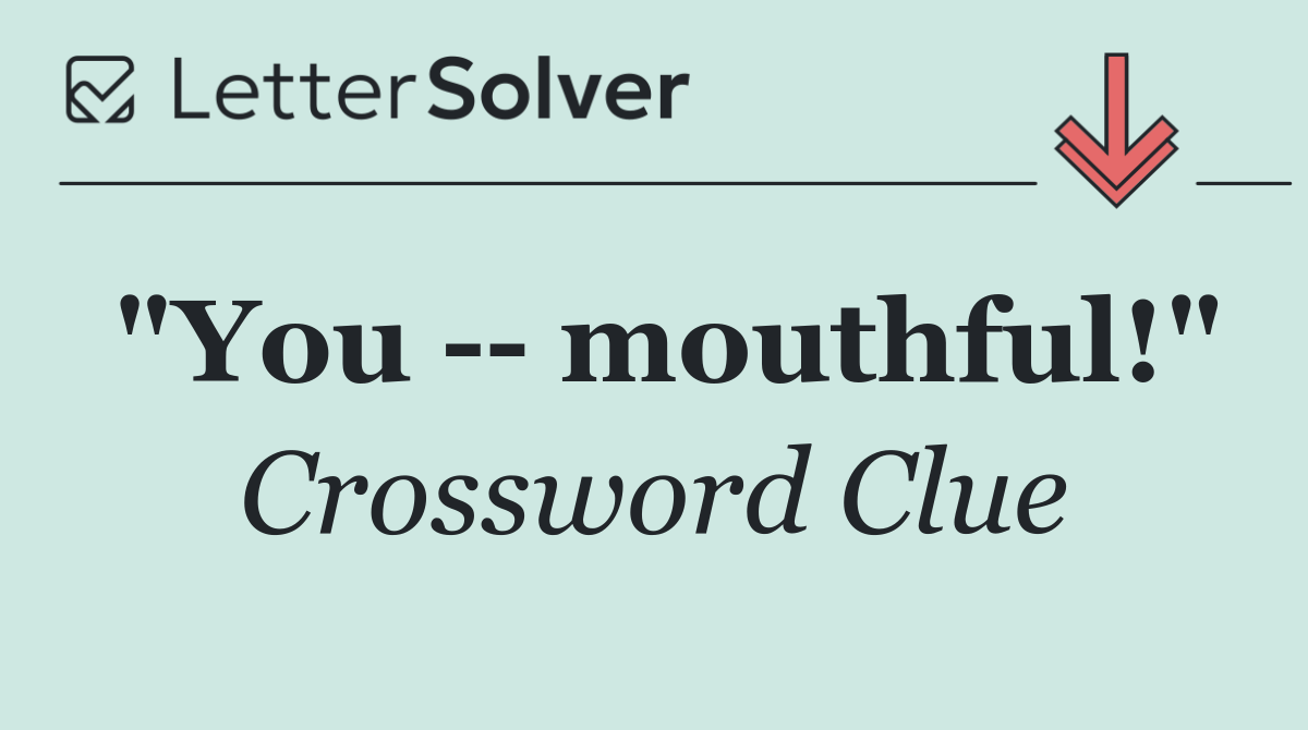 "You    mouthful!"