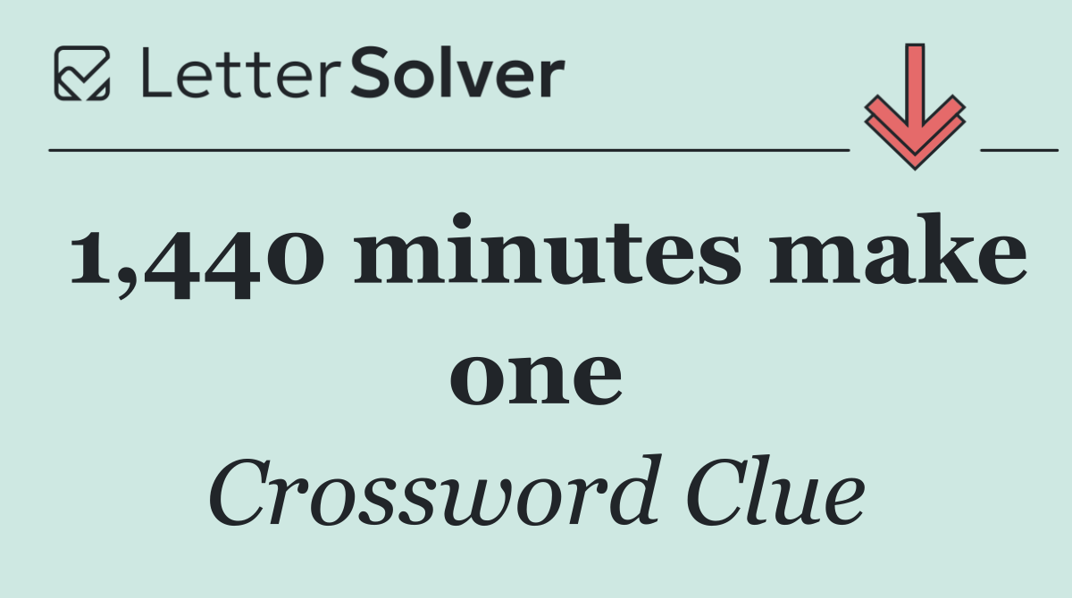 1,440 minutes make one