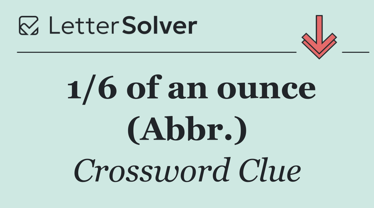 1/6 of an ounce (Abbr.)